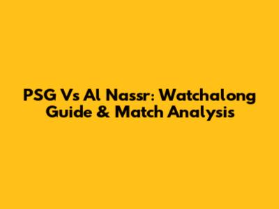 PSG Vs Al Nassr: Watchalong Guide & Match Analysis