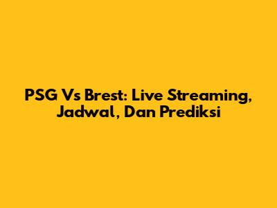 PSG Vs Brest: Live Streaming, Jadwal, Dan Prediksi