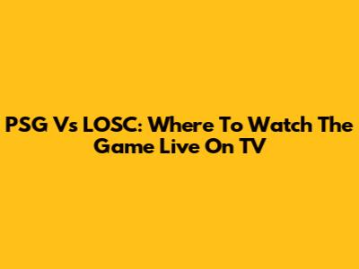 PSG Vs LOSC: Where To Watch The Game Live On TV