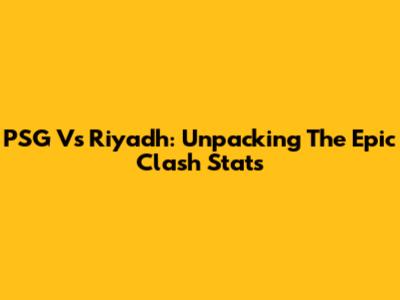 PSG Vs Riyadh: Unpacking The Epic Clash Stats
