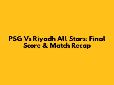 PSG Vs Riyadh All Stars: Final Score & Match Recap