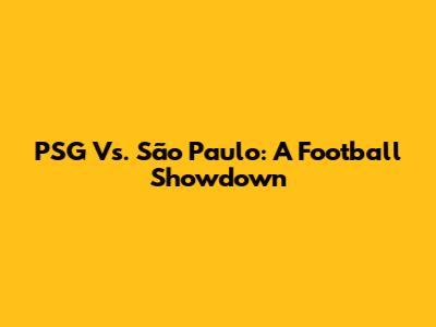 PSG Vs. São Paulo: A Football Showdown