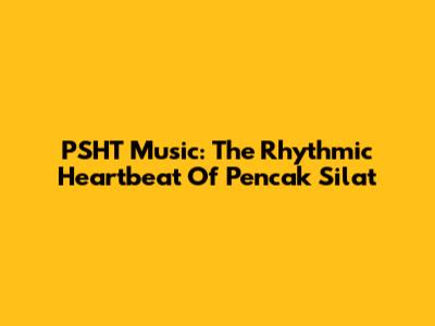 PSHT Music: The Rhythmic Heartbeat Of Pencak Silat