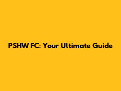 PSHW FC: Your Ultimate Guide