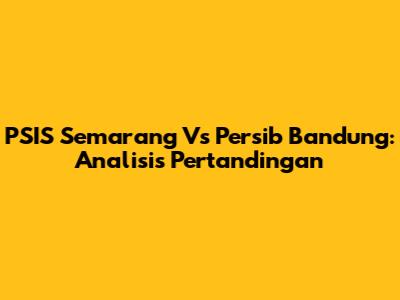 PSIS Semarang Vs Persib Bandung: Analisis Pertandingan