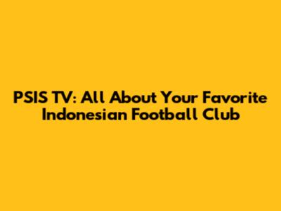 PSIS TV: All About Your Favorite Indonesian Football Club