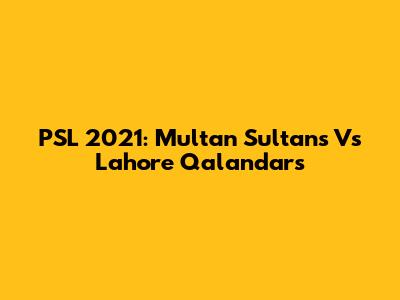PSL 2021: Multan Sultans Vs Lahore Qalandars