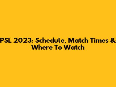 PSL 2023: Schedule, Match Times & Where To Watch