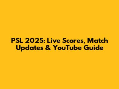 PSL 2025: Live Scores, Match Updates & YouTube Guide