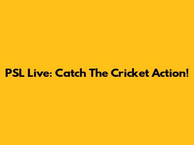 PSL Live: Catch The Cricket Action!