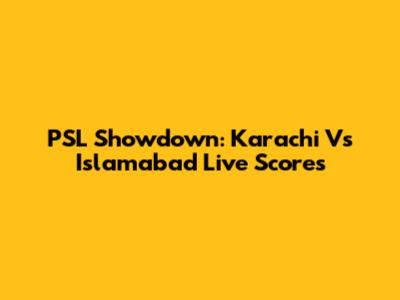 PSL Showdown: Karachi Vs Islamabad Live Scores