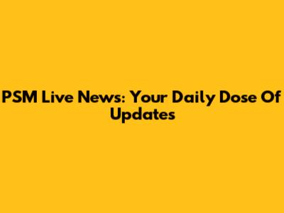 PSM Live News: Your Daily Dose Of Updates