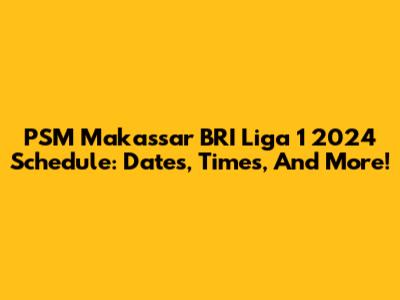 PSM Makassar BRI Liga 1 2024 Schedule: Dates, Times, And More!