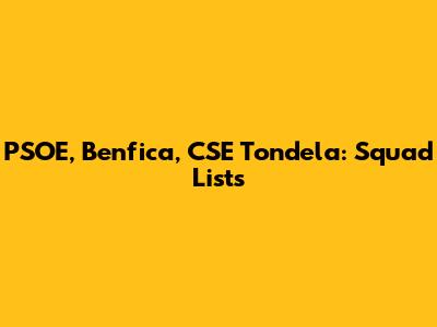 PSOE, Benfica, CSE Tondela: Squad Lists