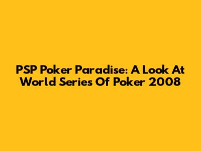 PSP Poker Paradise: A Look At World Series Of Poker 2008