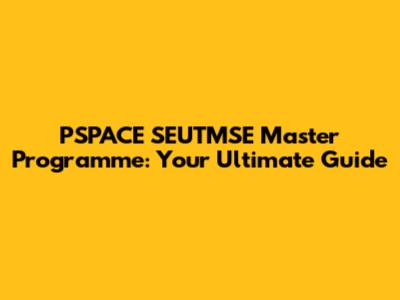PSPACE SEUTMSE Master Programme: Your Ultimate Guide