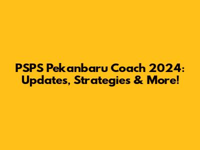 PSPS Pekanbaru Coach 2024: Updates, Strategies & More!