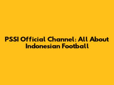 PSSI Official Channel: All About Indonesian Football