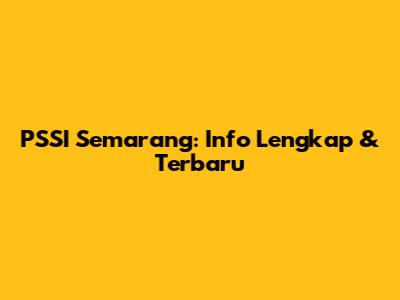PSSI Semarang: Info Lengkap & Terbaru