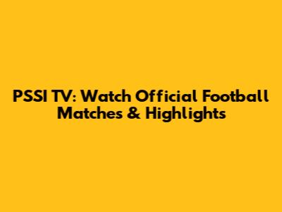PSSI TV: Watch Official Football Matches & Highlights