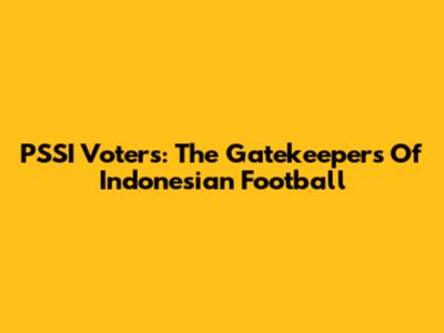 PSSI Voters: The Gatekeepers Of Indonesian Football