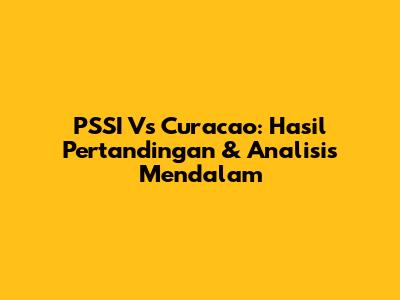 PSSI Vs Curacao: Hasil Pertandingan & Analisis Mendalam