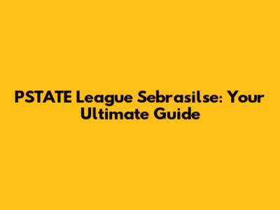 PSTATE League Sebrasilse: Your Ultimate Guide