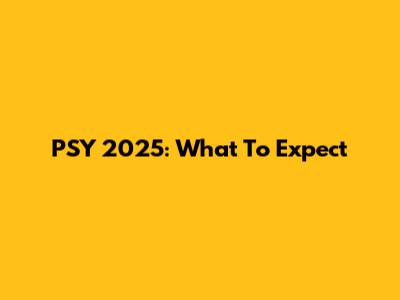 PSY 2025: What To Expect