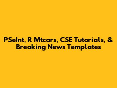 PSeInt, R Mtcars, CSE Tutorials, & Breaking News Templates