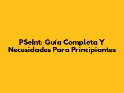 PSeInt: Guía Completa Y Necesidades Para Principiantes