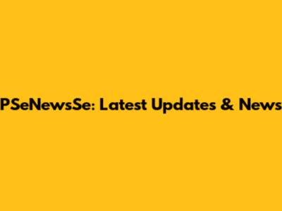 PSeNewsSe: Latest Updates & News