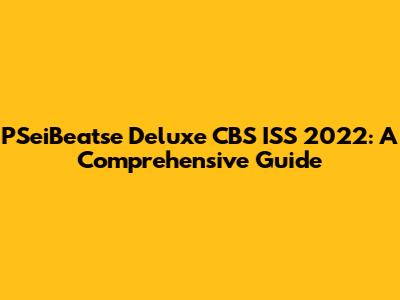 PSeiBeatse Deluxe CBS ISS 2022: A Comprehensive Guide