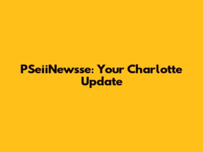 PSeiiNewsse: Your Charlotte Update