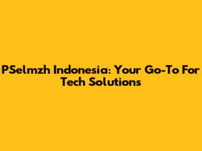 PSelmzh Indonesia: Your Go-To For Tech Solutions