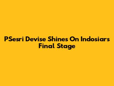 PSesri Devise Shines On Indosiar's Final Stage