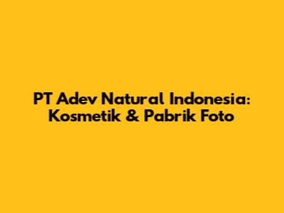 PT Adev Natural Indonesia: Kosmetik & Pabrik Foto