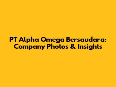 PT Alpha Omega Bersaudara: Company Photos & Insights