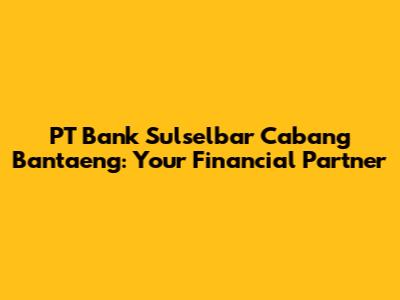 PT Bank Sulselbar Cabang Bantaeng: Your Financial Partner