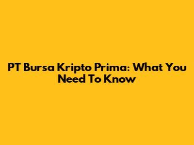 PT Bursa Kripto Prima: What You Need To Know