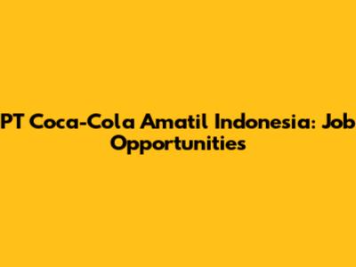 PT Coca-Cola Amatil Indonesia: Job Opportunities