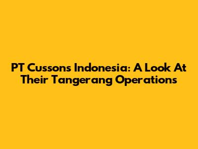 PT Cussons Indonesia: A Look At Their Tangerang Operations
