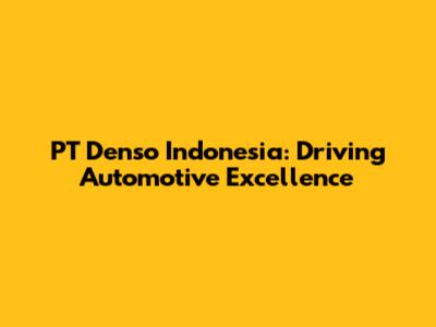 PT Denso Indonesia: Driving Automotive Excellence