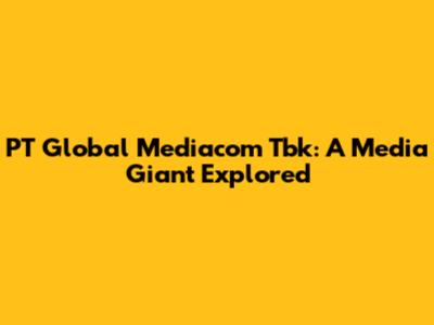 PT Global Mediacom Tbk: A Media Giant Explored