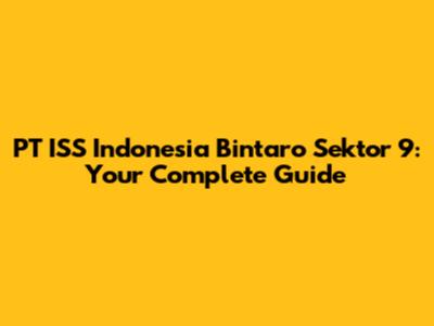 PT ISS Indonesia Bintaro Sektor 9: Your Complete Guide