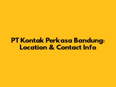 PT Kontak Perkasa Bandung: Location & Contact Info