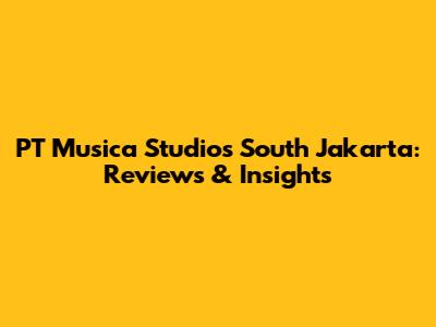 PT Musica Studio's South Jakarta: Reviews & Insights