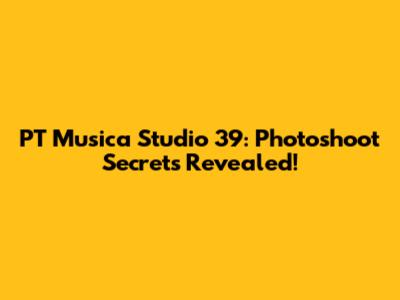 PT Musica Studio 39: Photoshoot Secrets Revealed!