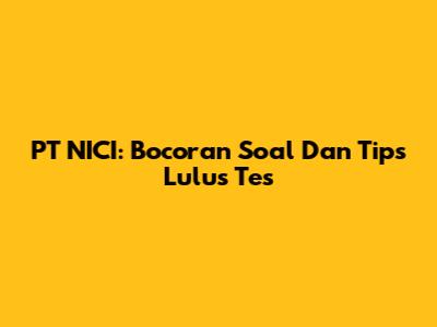 PT NICI: Bocoran Soal Dan Tips Lulus Tes