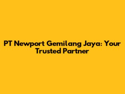 PT Newport Gemilang Jaya: Your Trusted Partner