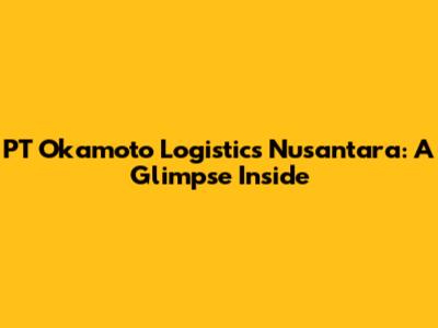 PT Okamoto Logistics Nusantara: A Glimpse Inside